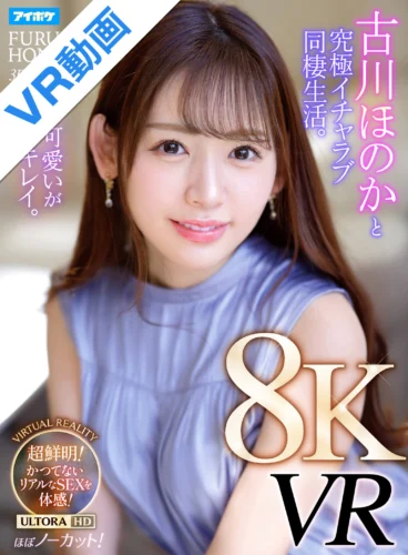 【VR】【8KVR】 古川ほのかと究極イチャラブ同棲生活VR かつてないほどの臨場感！超鮮明で超リアル！ノーカットで体感する究極のセックス！ 古川ほのか
