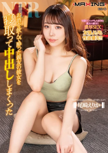 お酒を飲んで酔った親友の彼女を寝取って中出ししまくった 尾崎えりか
