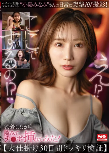 セクシー女優/マルチタレント‘小島みなみ’さんの日常に突撃AV撮影！密着しながら隙みてチ●ポ挿れてみた！【大仕掛け30日間ドッキリ検証】 小島みなみ