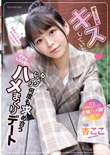 ず～っとキスしていたいね ねっとりじっくり何度も求め合うイチャLOVEハメまくりデート 完全ドキュメント！全編ハメ撮りSEX！ 杏ここ