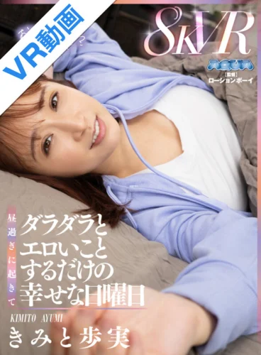 【VR】昼過ぎに起きてダラダラとエロいことするだけの幸せな日曜日 きみと歩実