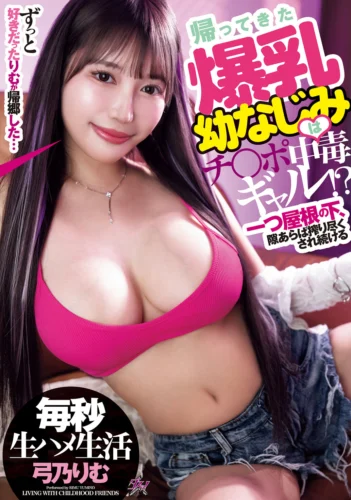 帰ってきた爆乳幼なじみはチ○ポ中毒ギャル！？ 一つ屋根の下、隙あらば搾り尽くされ続ける毎秒生ハメ生活 弓乃りむ