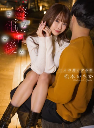 【本中配信限定】 終電前後 二人の男とする私 松本いちか