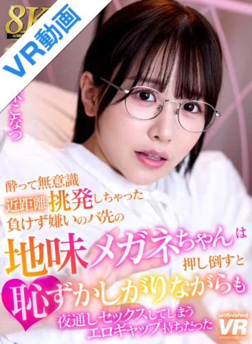 【VR】【8K VR】酔って無意識近距離挑発しちゃった負けず嫌いのバ先の地味メガネちゃんは、押し倒すと恥ずかしがりながらも夜通しセックスしてしまうエロギャップ持ちだった 柏木こなつ