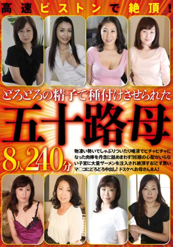 高速ピストンで絶頂！どろどろの精子で種付けさせられた五十路母8人240分