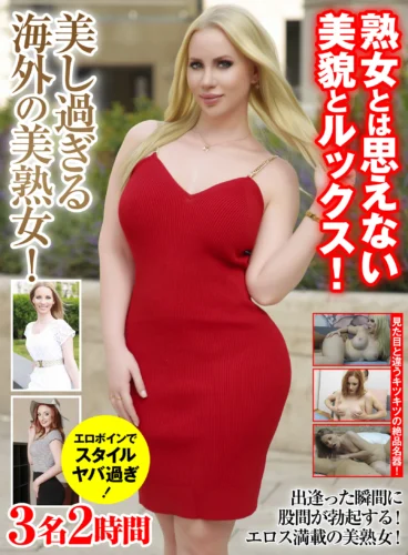 熟女とは思えない美貌とルックス！ 美し過ぎる海外の美熟女！3名2時間