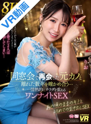 【VR】【8K】同窓会で再会した元カノと離れた数年を確かめ合う……情熱的にカラダを重ねるワンナイトSEX りお