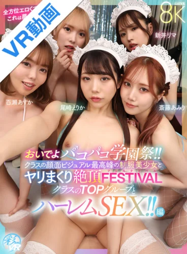 【VR】おいでよパコパコ学園祭！！クラスの顔面ビジュアル最高峰の制服美少女とヤリまくり絶頂FESTIVALクラスのTOPグループとハーレムSEX！！編 百瀬あすか 斎藤あみり 新井リマ 蘭々 尾崎えりか