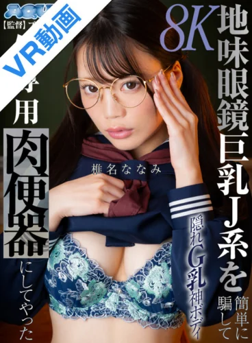 【VR】地味眼鏡巨乳J系を簡単に騙して俺専用肉便器にしてやった 椎名ななみ