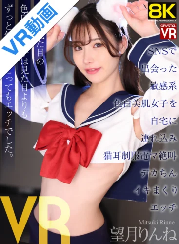 【VR】【8KVR】SNSで出会った敏感系色白美肌女子を自宅に連れ込み猫耳制服電マ絶叫デカちんイキまくりエッチ 望月りんね