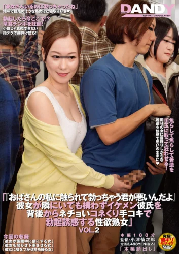 「おばさんの私に触られて勃っちゃう君が悪いんだよ」彼女が隣にいても構わずイケメン彼氏を背後からネチョいコネくり手コキで勃起誘惑する性欲熟女VOL.2