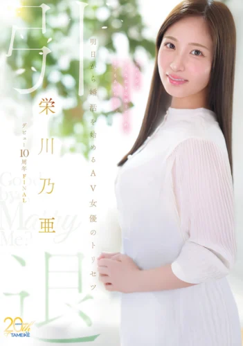 栄川乃亜デビュー10周年FINAL 引退 ～明日から婚活を始めるAV女優のトリセツ～ 「Goodbye， and Marry Me？」