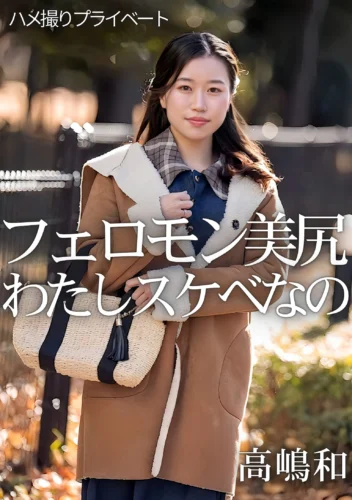 ハメ撮りプライベート フェロモン美尻 わたしスケベなの 高嶋和